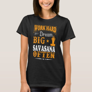 Work Hard Dream Big Savasana Oft Yoga Quotes T-Shirt