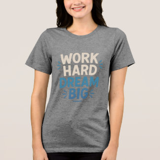 Work Hard Dream Big T - Shirt