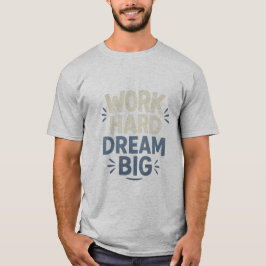 Work Hard Dream Big T - Shirt