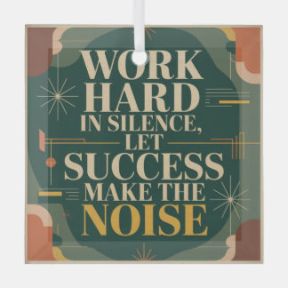 Work Hard In Silence, Let Success Make The Noise Ornament Aus Glas