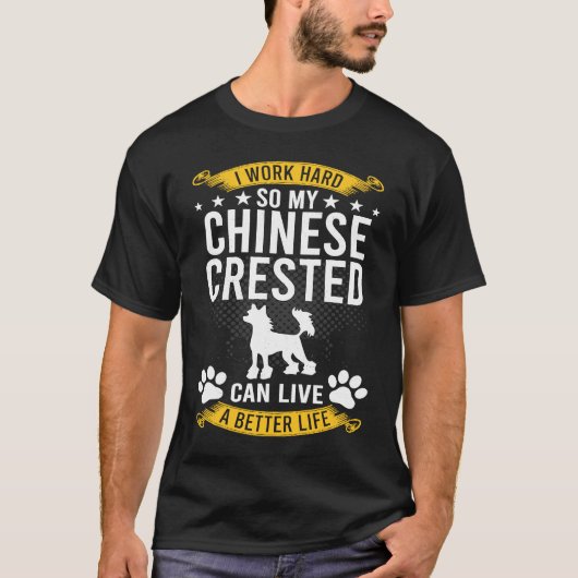 Work Hard So My Chinese Crested Live A Better Dog T-Shirt (Vorderseite)