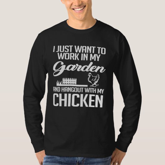 Work in My Garden And Hangout With My Chickens Gar T-Shirt (Vorderseite)