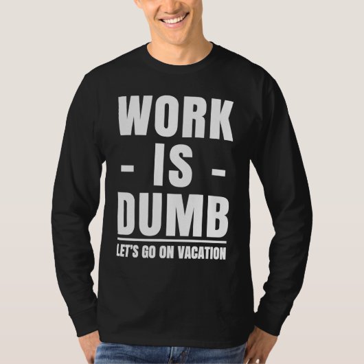 Work is Dumb  Vacation T-Shirt (Vorderseite)