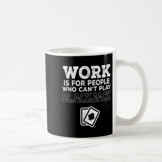 Work Is For People Who Can't Play Blackjack  Kaffeetasse (Rechts)