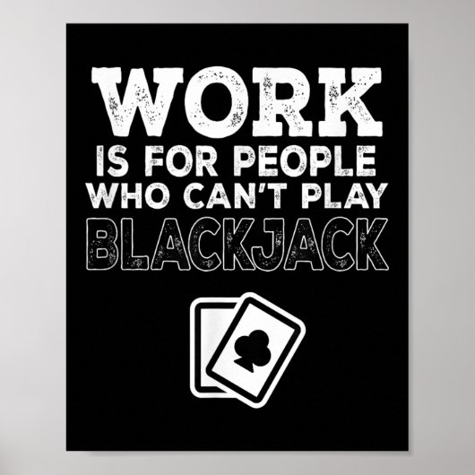 Work Is For People Who Can't Play Blackjack  Poster (Vorne)
