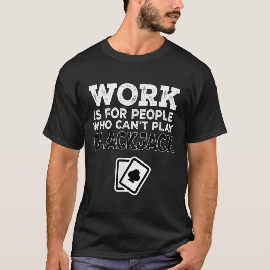 Work Is For People Who Can't Play Blackjack  T-Shirt (Vorderseite)
