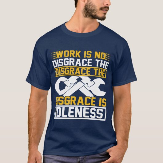 Work Is No Disgrace The Disgrace Is Idleness T-Shirt (Vorderseite)