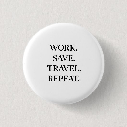 Work. Save. Travel. Repeat. Button (Vorderseite)