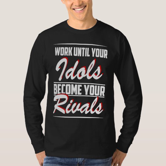 Work until your idols become your rivals T-Shirt (Vorderseite)