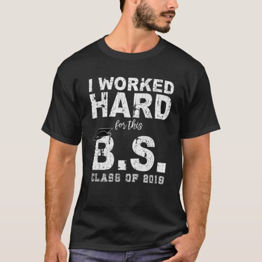 Worked Hard For The B S Degree Class of 2019 T-Shirt (Vorderseite)