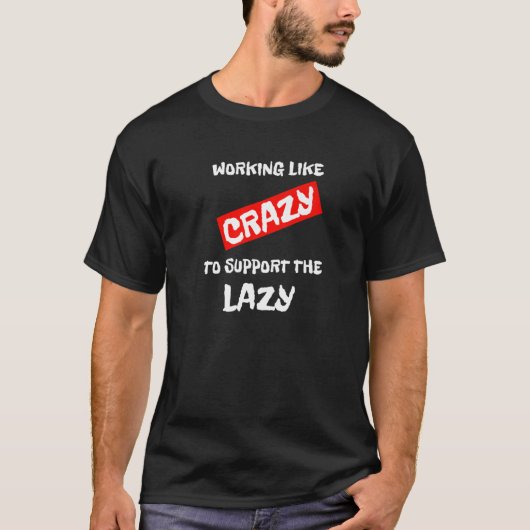 Working Like Crazy To Support The Lazy Ironic T-Shirt (Vorderseite)