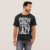 Working like Crazy To Support The Lazy T-Shirt (Vorne ganz)
