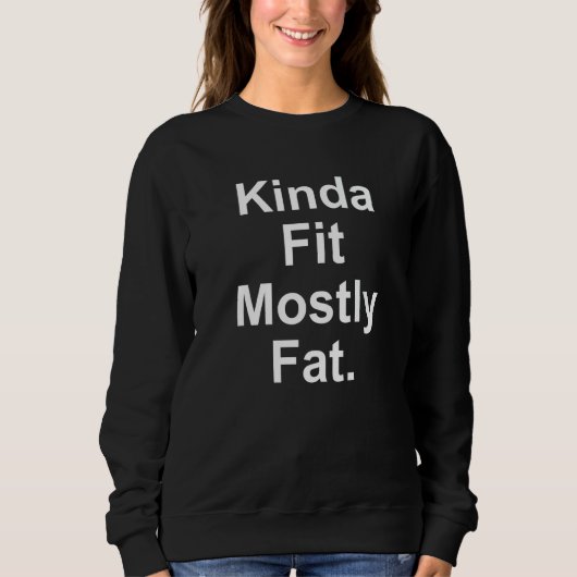 Workout Exercise Gym  Kinda Fit Mostly Fat  13 Sweatshirt (Vorderseite)