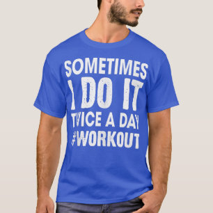 Workout manchmal mache ich es zweimal am Tag Fitne T-Shirt