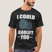 Workout Weightlifting Fitness I Could Deadlift You T-Shirt (Vorderseite)
