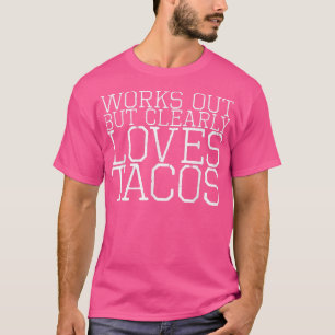 Works Out But Clearly Loves Tacos 1483 T-Shirt