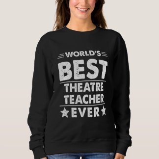 World's Best Theatre Teacher Ever Sweatshirt