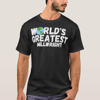 WorldS Greatest Millwright Gift  T-Shirt