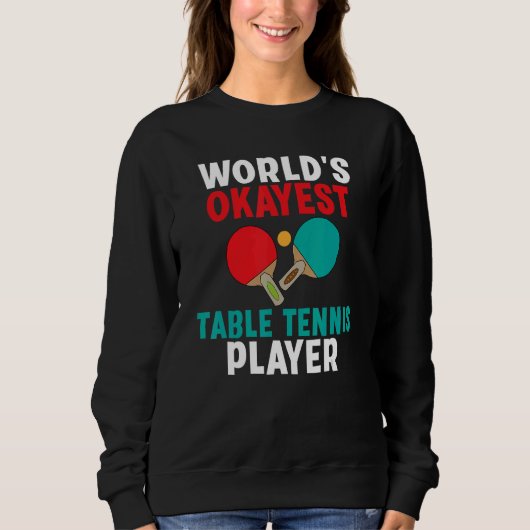 Worlds okayest Table Tennis Player Sweatshirt (Vorderseite)