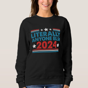 Wörtlich jeder andere 2024 Präsident USA-Wahl Sweatshirt