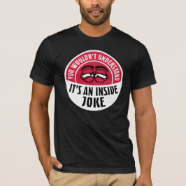 Wouldn't Understand It's An Inside Joke Funny Team T-Shirt