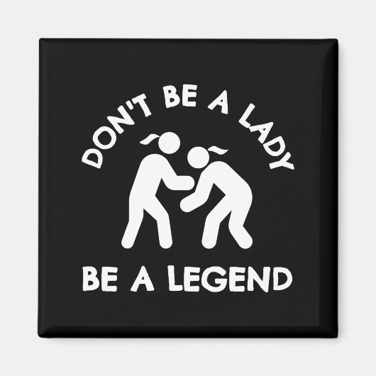 Wrestling Dont Be A Lady Be A Legend Magnet (Vorne)