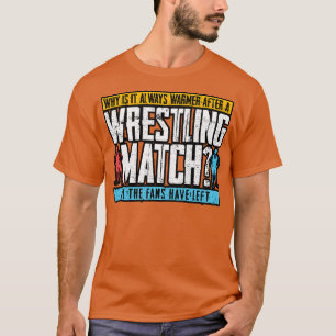 Wrestling Warum ist es immer wärmer nach einem Wre T-Shirt