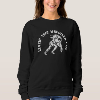 Wrestling Wrestle Livin' That Wrestler Life Sweatshirt
