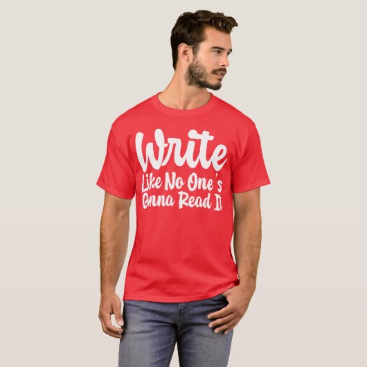 Write Like No Ones Gonna Read It gift T-Shirt (Vorne ganz)