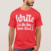 Write Like No Ones Gonna Read It gift T-Shirt (Vorderseite)