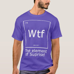 Wtf Das Element der Überraschung T-Shirt
