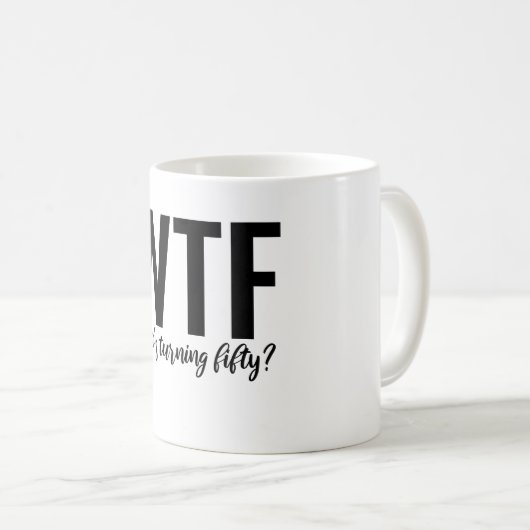 WTF, der fünfzig wird Kaffeetasse (VorderseiteRechts)