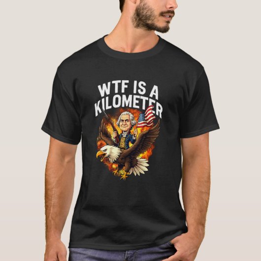 WTF Is A Kilometer Funny 4th Of July George Washin T-Shirt (Vorderseite)