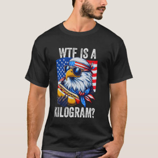 WTF ist ein Kilogramm Funny 4. Juli Patriotic Eagl T-Shirt