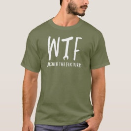 WTF Waschen die Fixturen Funny Remüde Klempner T-Shirt