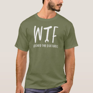 WTF Waschen die Fixturen Funny Remüde Klempner T-Shirt