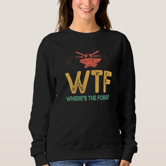Wtf Where Is The Forge   Metalsmith Metal Worker J Sweatshirt (Vorderseite)