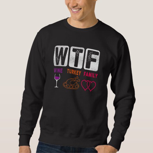 WTF Wine Turkey Family Happy Thanksgiving Day Funn Sweatshirt (Vorderseite)
