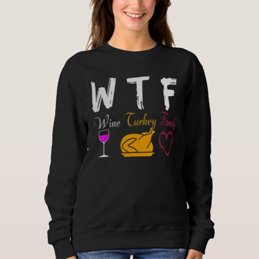 WTF Wine Turkey Family Thanksgiving Day Sweatshirt (Vorderseite)