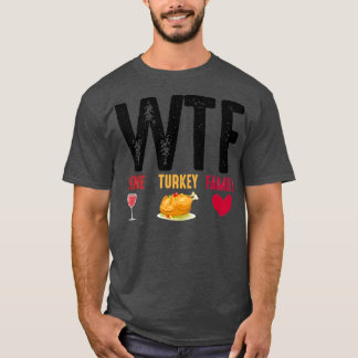 WTF Wine Turkey Family Thanksgiving T-Shirt