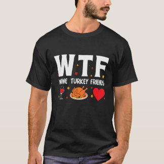 Wtf Wine Turkey Friends T-Shirt