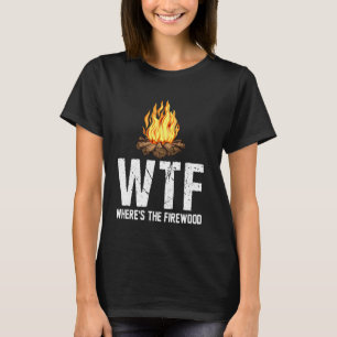 Wtf Wo ist das Feuerholz-Funny Camping Camp T-Shirt