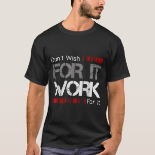 Wünsche dir nicht Arbeit dafür Großartig um zu mot T-Shirt