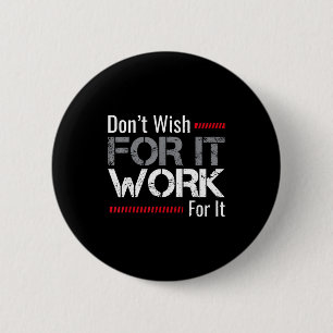 Wünsche es Dir nicht, Arbeite dafür Motivational D Button