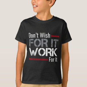 Wünsche es Dir nicht, Arbeite dafür Motivational D T-Shirt