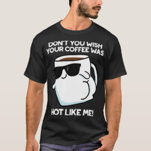 Wünschst du dir nicht, dein Kaffee wäre heiß wie i T-Shirt