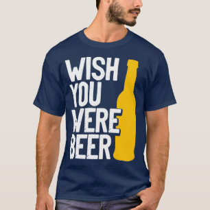 Wünscht, ihr seiet Bier 2 T-Shirt