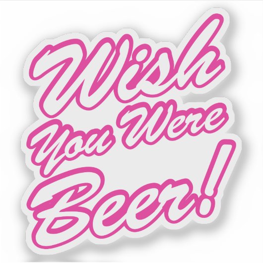 Wünschte, du wärest Bier! Aufkleber (Vorderseite)