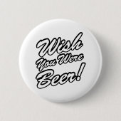 Wünschte, du wärest Bier! Button (Vorderseite)