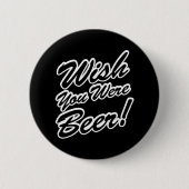 Wünschte, du wärest Bier! Button (Vorderseite)
